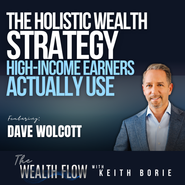 EP199: The Holistic Wealth Strategy High-Income Earners Actually Use – Dave Wolcott
